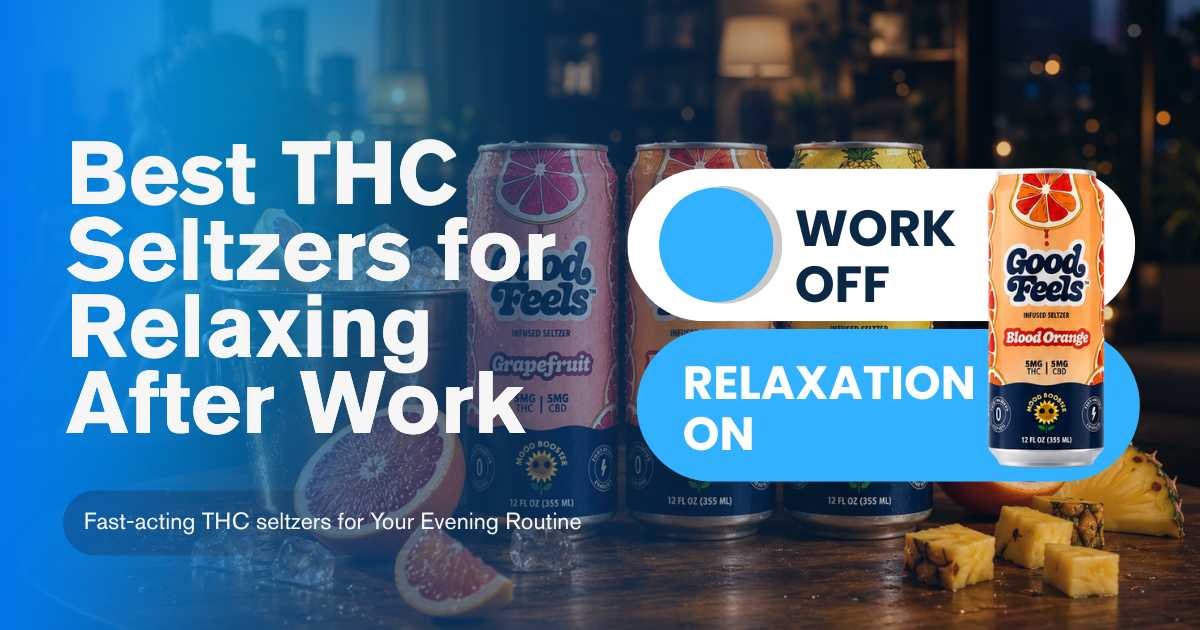 Best THC seltzers for relaxing after work featuring Good Feels fast-acting cans