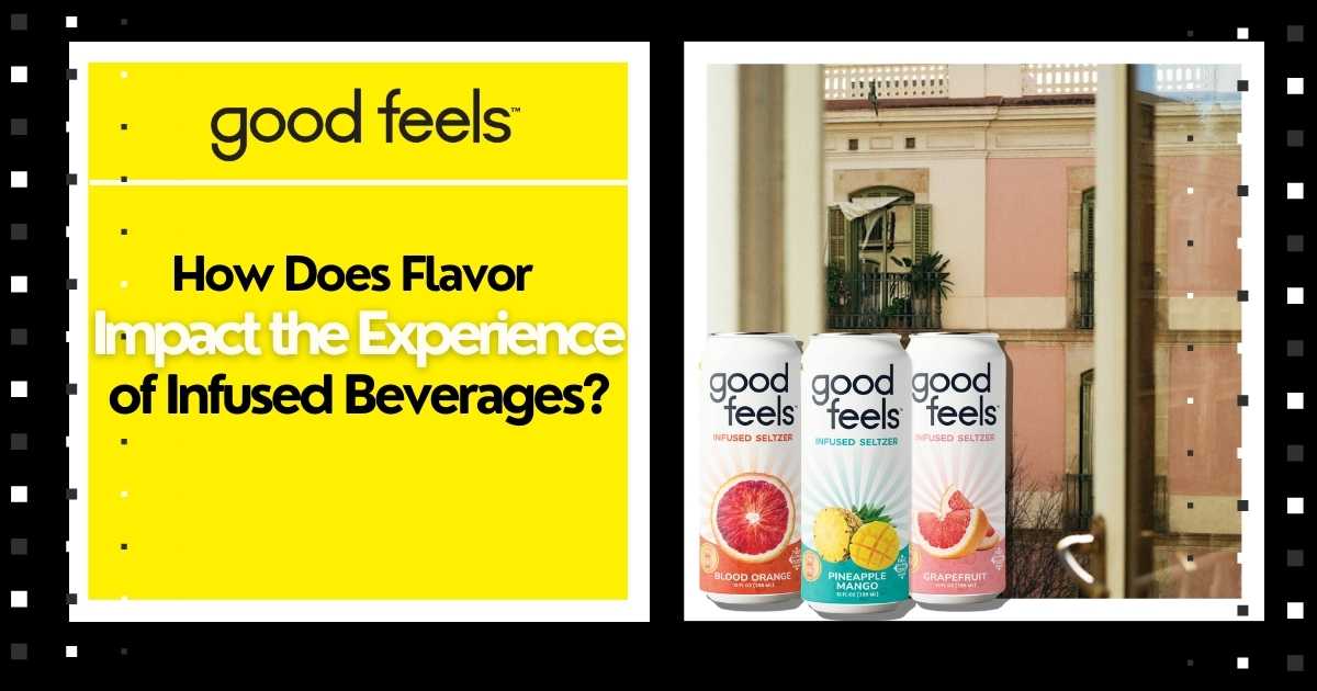 How Does Flavor Impact the Experience of Infused Beverages? - Good Feels