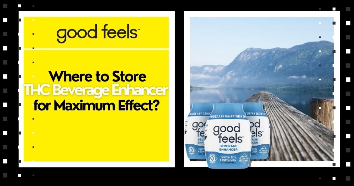 Where to Store THC Beverage Enhancer for Maximum Effect? - Good Feels