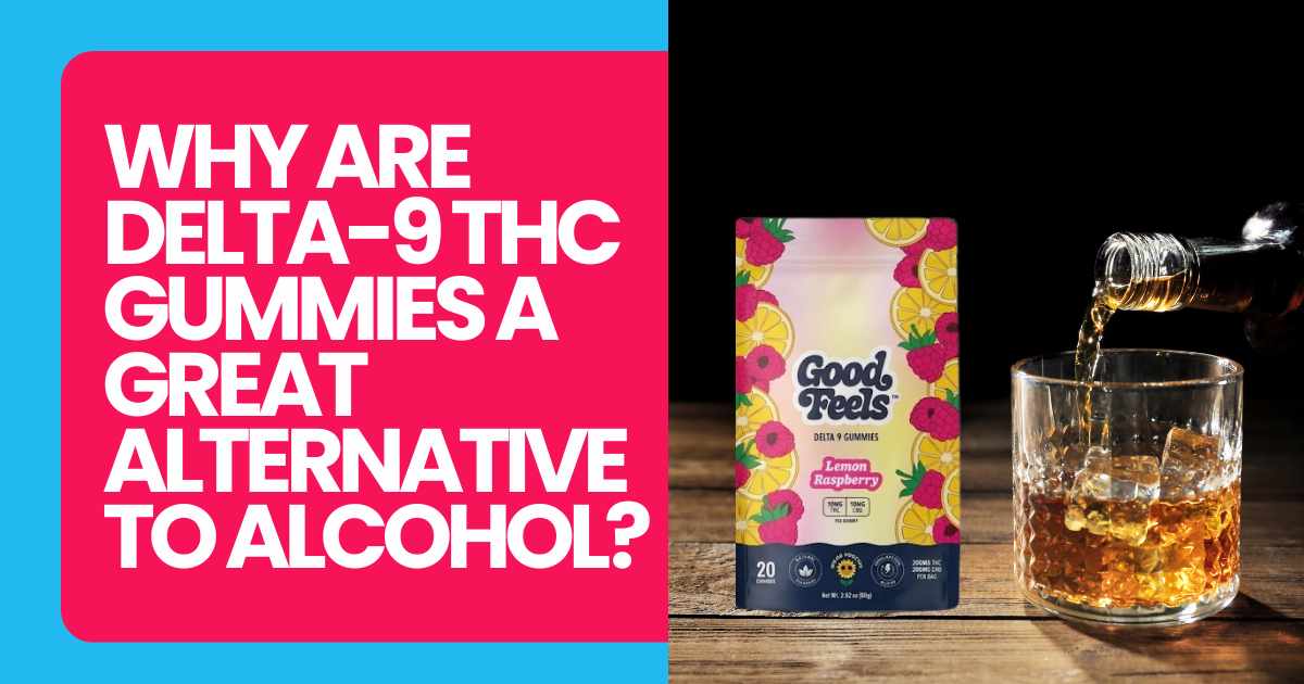 Why Are Delta-9 THC Gummies a Great Alternative to Alcohol? - Good Feels