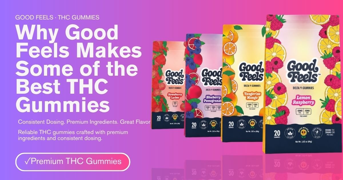 Why Good Feels Makes Some of the Best THC Gummies - Good Feels